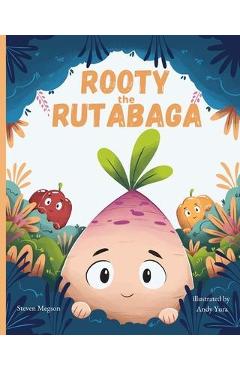 Rooty the Rutabaga: A Story About Vegetables, Inclusion and Seeing the Sunny Side of Life - Steven Megson
