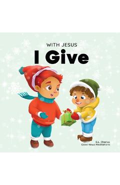 With Jesus I Give: An inspiring Christian Christmas children book about the true meaning of this holiday season - Good News Meditations