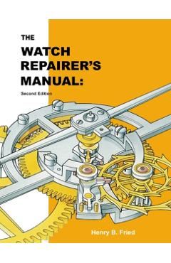 The Watch Repairer's Manual: Second Edition - Henry B. Fried