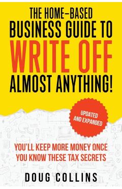 The Home-Based Business Guide to Write Off Almost Anything - Doug Collins