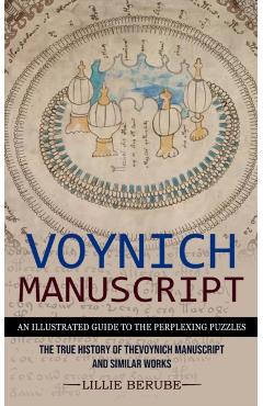 Voynich Manuscript: An Illustrated Guide to the Perplexing Puzzles (The True History of the Voynich Manuscript and Similar Works) - Lillie Berube