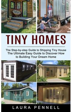 Tiny Homes: The Step-by-step Guide to Shipping Tiny House (The Ultimate Easy Guide to Discover How to Building Your Dream Home) - Laura Pennell - Imagine 1
