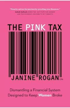 The Pink Tax: Dismantling a Financial System Designed to Keep Women Broke - Janine Rogan