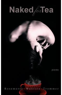 Naked for Tea: Poems - Rosemerry Wahtola Trommer