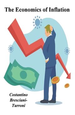 The Economics of Inflation - A Study of Currency Depreciation in Post War Germany - Costantino Bresciani-turroni