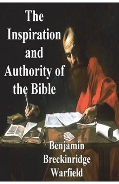 The Inspiration and Authority of the Bible - Benjamin Breckinridge Warfield