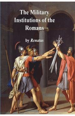 The Military Institutions of the Romans - Flavius Vegetius Renatus