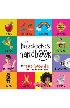 The Preschooler\'s Handbook: ABC\'s, Numbers, Colors, Shapes, Matching, School, Manners, Potty and Jobs, with 300 Words that every Kid should Know ( - Dayna Martin