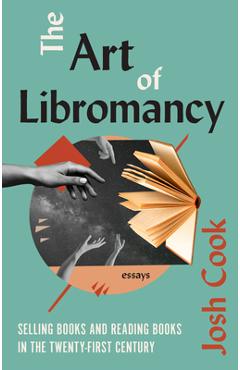 The Art of Libromancy: On Selling Books and Reading Books in the Twenty-First Century - Josh Cook