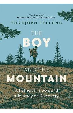 The Boy and the Mountain: A Father, His Son, and a Journey of Discovery - Torbjorn Ekelund