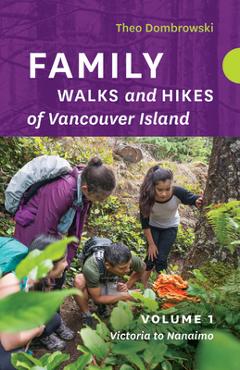 Family Walks and Hikes of Vancouver Island -- Volume 1: Streams, Lakes, and Hills from Victoria to Nanaimo - Theo Dombrowski