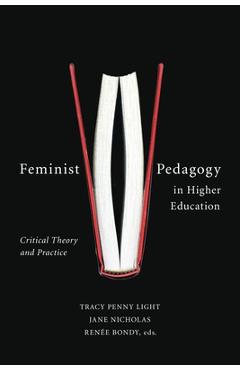 Feminist Pedagogy in Higher Education: Critical Theory and Practice - Tracy Penny Light