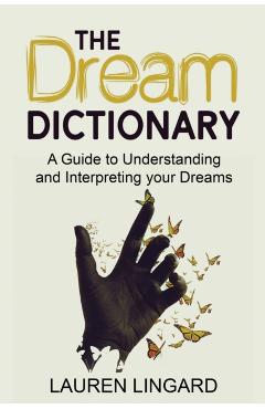 The Dream Dictionary: A Guide to Understanding and Interpreting Your Dreams - Lauren Lingard
