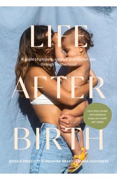 Life After Birth: A Guide to Prepare, Support and Nourish You Through Motherhood - Jessica Prescott