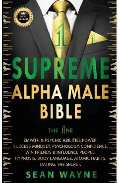 SUPREME ALPHA MALE BIBLE The 1ne: Empath & Psychic Abilities Power. Success Mindset, Psychology, Confidence. Win Friends & Influence People. Hypnosis, - Sean Wayne