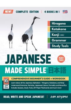 Learning Japanese, Made Simple Beginner\'s Guide + Integrated Workbook Complete Series Edition (4 Books in 1): Learn how to Read, Write & Speak Japanes - Dan Akiyama