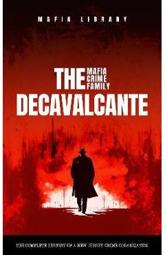 Real Sopranos: The DeCavalcante Mafia Crime Family: The DeCavalcante Mafia Crime Family - Mafia Library