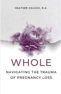 Whole: Navigating the Trauma of Pregnancy Loss - Heather Dolson
