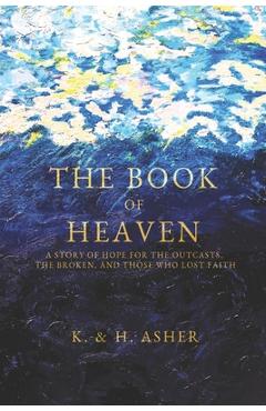 The Book of Heaven: A Story of Hope for the Outcasts, the Broken, and Those Who Lost Faith - Houston Asher