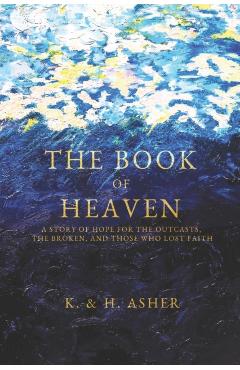 The Book of Heaven: A Story of Hope for the Outcasts, the Broken, and Those Who Lost Faith - Houston Asher