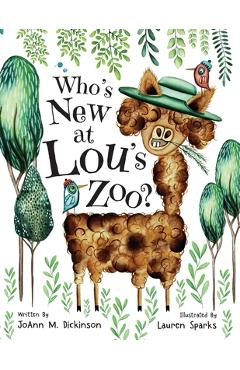 Who\'s New At Lou\'s Zoo: A kid\'s book about kindness, compassion and acceptance - Joann M. Dickinson