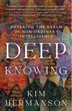 Deep Knowing: Entering the Realm of Non-Ordinary Intelligence - Kim Hermanson