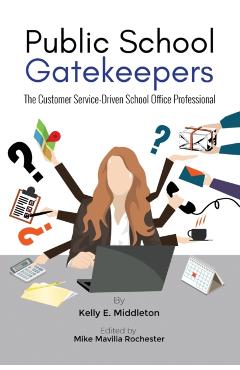 Public School Gatekeepers: The Customer Service-Driven School Office Professional - Kelly E. Middleton