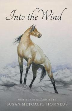 Into The Wind: A Mustang\'s Story - Susan Metcalfe Honneus