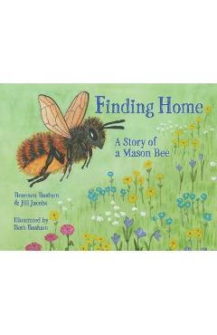 Finding Home: A Story of a Mason Bee - Brannen Basham