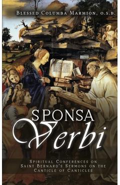 Sponsa Verbi: Spiritual Conferences on Saint Bernard\'s Sermons on the Canticle of Canticles - Dom Columba Marmion