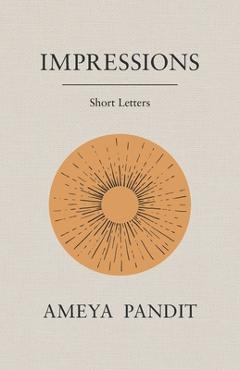Impressions: Short Letters - Ameya D. Pandit