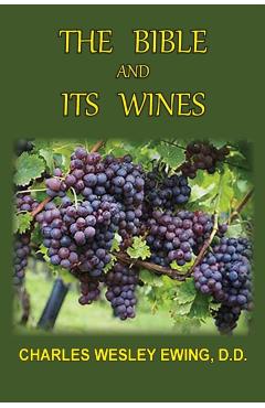 The Bible and Its Wines - Charles W. Ewing