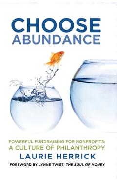 Choose Abundance: Powerful Fundraising for Nonprofits-A Culture of Philanthropy - Laurie Herrick