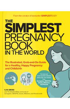 The Simplest Pregnancy Book in the World: The Illustrated, Grab-And-Do Guide for a Healthy, Happy Pregnancy and Childbirth - S. M. Gross