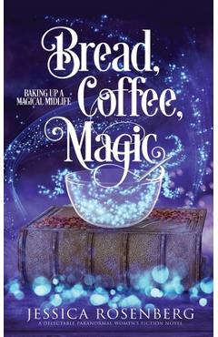 Bread, Coffee, Magic: Baking Up a Magical Midlife, Book 2 - Jessica Rosenberg