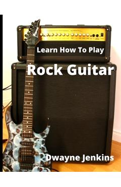 Learn How To Play Rock Guitar - Dwayne Jenkins