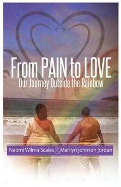From pain to love our journey outside the rainbow - naomi w. scales