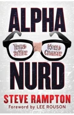 Alpha Nurd: The Historical Revolution of Nerds/Nurds - Steve Rampton