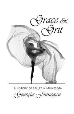 Grace & Grit: A History of Ballet in Minnesota - Georgia Finnegan