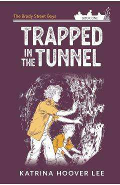 Trapped in the Tunnel: Brady Street Boys Indiana Adventure Series Book One - Katrina Hoover Lee