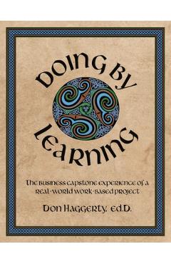 Doing by Learning: The Business Capstone Experience of a Real World, Work-based Project - Donald R. Haggerty