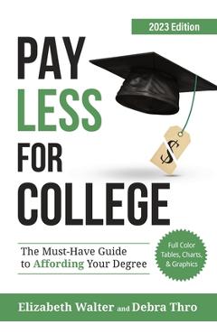 Pay Less for College: The Must-Have Guide to Affording Your Degree, 2023 Edition - Elizabeth Walter