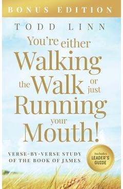 You\'re Either Walking The Walk Or Just Running Your Mouth! (Verse-By-Verse Study Of The Book Of James) - Todd Linn