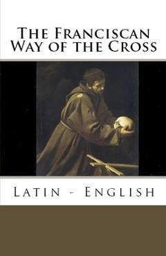 The franciscan way of the cross: latin - english - ryan grant