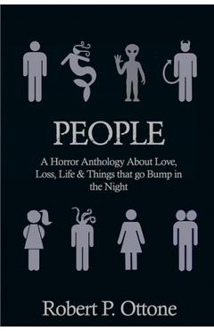 People: A Horror Anthology about Love, Loss, Life & Things that Go Bump in the Night - Robert P. Ottone
