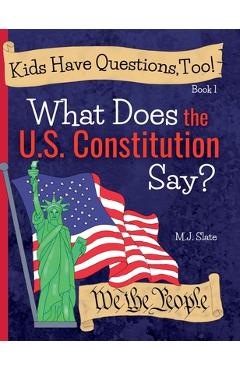 Kids Have Questions, Too! What Does the U.S. Constitution Say? - M. J. Slate