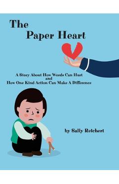 The Paper Heart: A Story About How Words Can Hurt and How One Kind Action Can Make A Difference - Sally Reichert