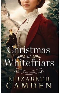 Christmas at Whitefriars: A Novella - Elizabeth Camden