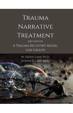 Trauma Narrative Treatment: A Trauma Recovery Model for Groups - W. David Lane