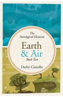 Earth and Air: The Astrological Elements Book 2 - Darby Costello